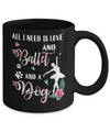 All I Need Is Love And Ballet And A Dog Mug Coffee Mug | Teecentury.com