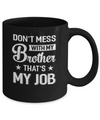 Don't Mess With My Brother That's My Job Mug Coffee Mug | Teecentury.com