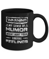 Warning My Sense Of Humor Might Hurt Your Liberal Feelings Mug Coffee Mug | Teecentury.com