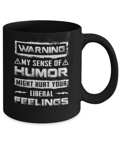 Warning My Sense Of Humor Might Hurt Your Liberal Feelings Mug Coffee Mug | Teecentury.com