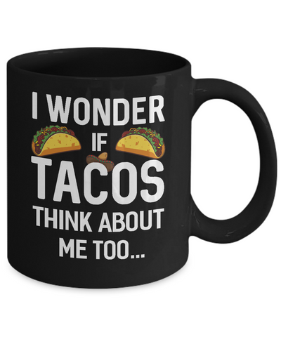 I Wonder If Tacos Think About Me Too Mug Coffee Mug | Teecentury.com