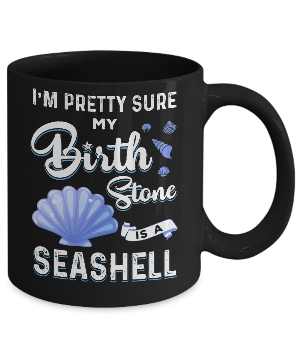 I'm Pretty Sure My Birth Stone Is A Seashell Mug Coffee Mug | Teecentury.com