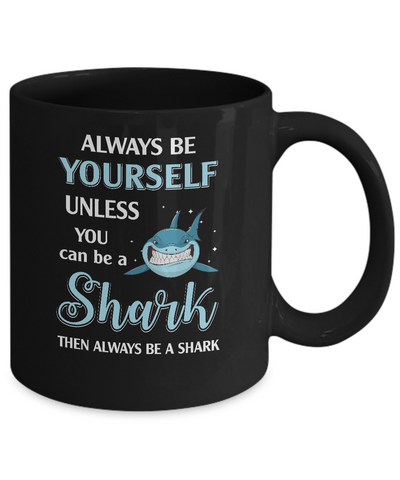 Always Be Yourself Unless You Can Be A Shark Mug Coffee Mug | Teecentury.com