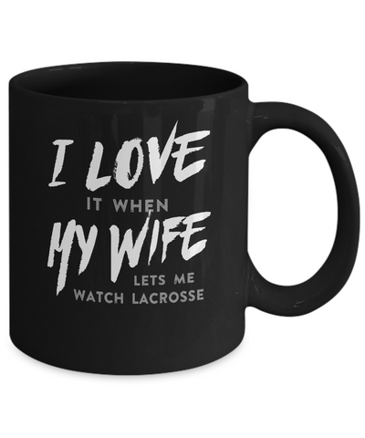 I Love It When My Wife Lets Me Watch Lacrosse Mug Coffee Mug | Teecentury.com