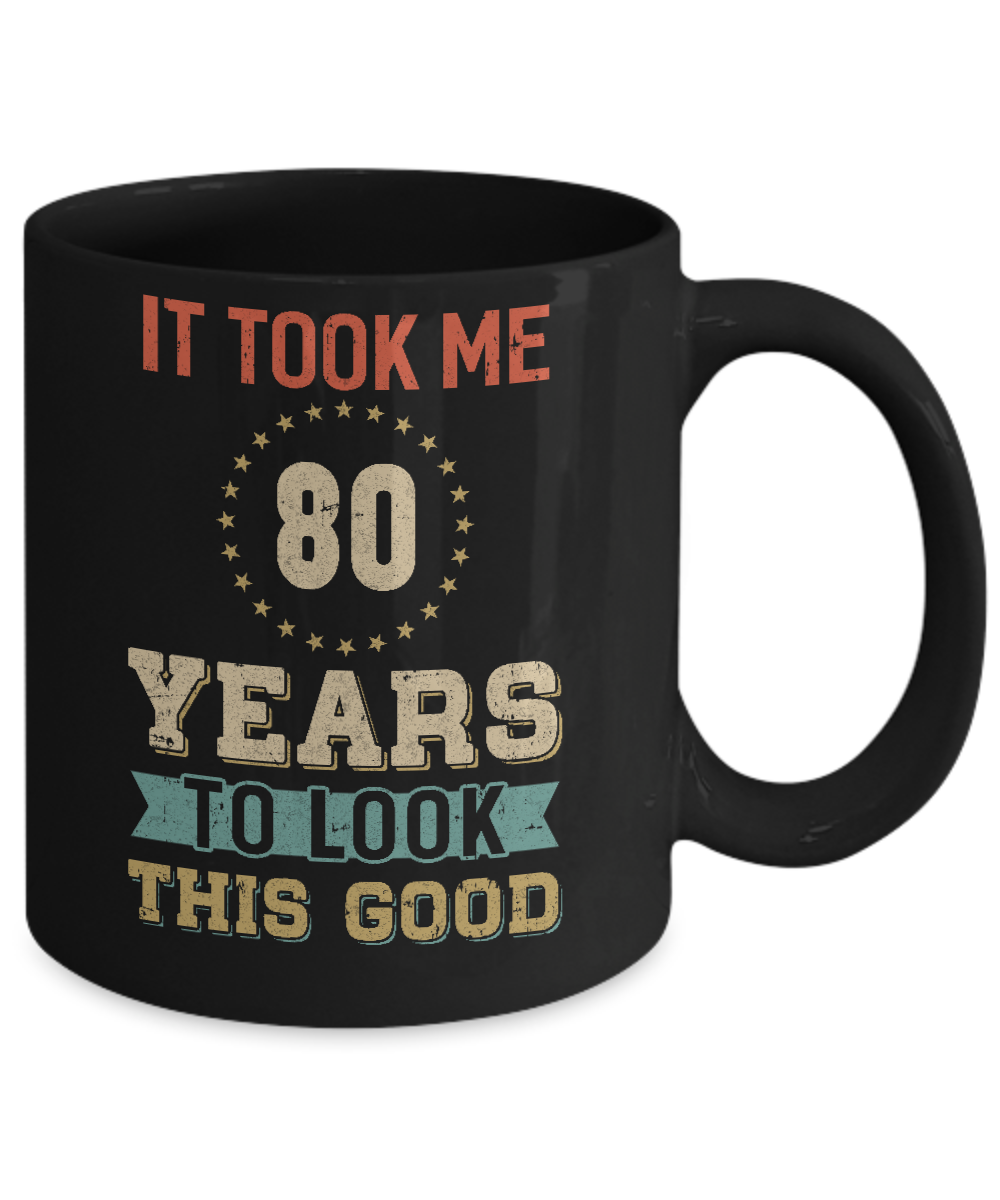 Vintage 80Th Birthday Took Me 80 Years Old Look This Good Mug Coffee Mug | Teecentury.com
