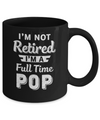 I'm Not Retired I'm A Full Time Pop Fathers Day Mug Coffee Mug | Teecentury.com