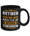 I'm Retired You're Not Have Fun At Work Tomorrow Mug Coffee Mug | Teecentury.com
