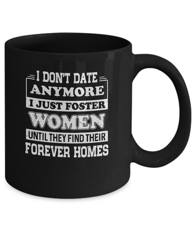 I Don't Date Anymore I Just Foster Women Until They Find Men Mug Coffee Mug | Teecentury.com