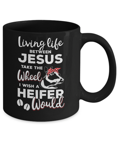 Living Life Between Jesus Take The Wheel And I Wish A Heifer Mug Coffee Mug | Teecentury.com