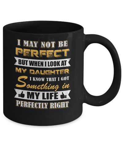 I May Not Be Perfect But When I Look At My Daughter Mug Coffee Mug | Teecentury.com