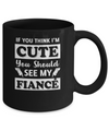 If You Think I'm Cute You Should See My Fiance Mug Coffee Mug | Teecentury.com