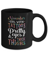 Tattoos Pretty Eyes Thick Thighs November Girl Birthday Mug Coffee Mug | Teecentury.com