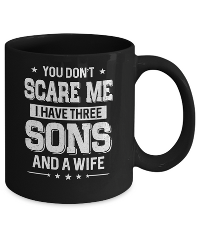 You Don't Scare Me I Have Three Sons And A Wife Fathers Day Mug Coffee Mug | Teecentury.com