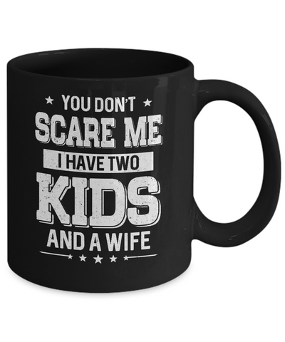 You Don't Scare Me I Have Two Kids & A Wife Fathers Day Mug Coffee Mug | Teecentury.com