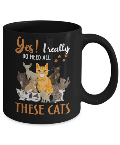 Yes I Really Do Need All These Cats Mug Coffee Mug | Teecentury.com