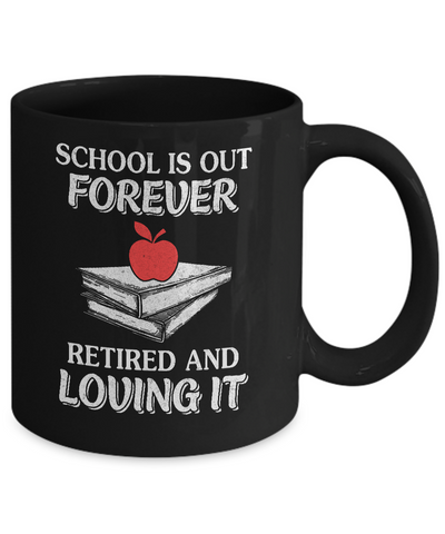 School Is Out Forever Retired And Love It Mug Coffee Mug | Teecentury.com