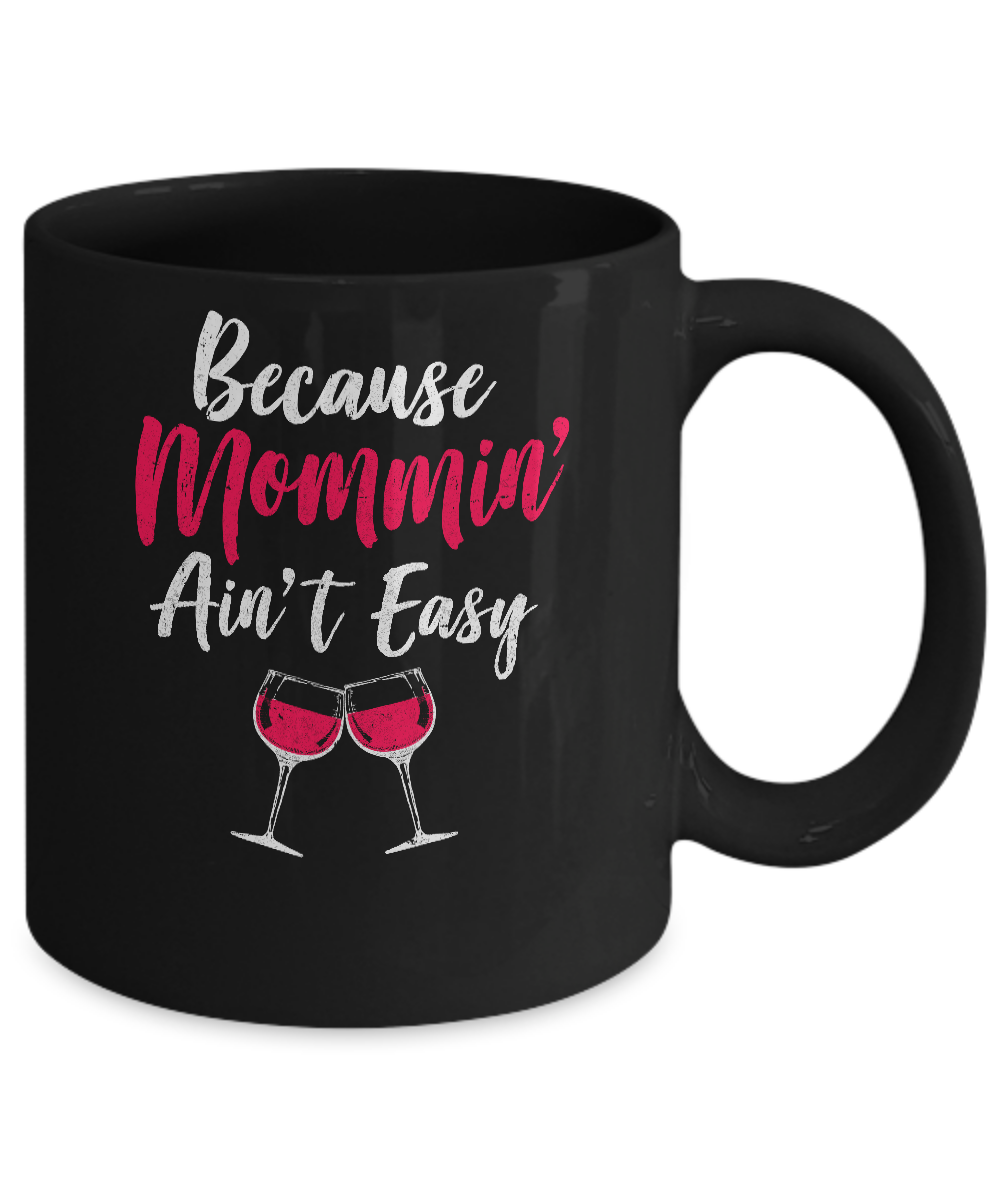 Because Mommin Ain't Easy Wine Mothers Gifts Mug Coffee Mug | Teecentury.com