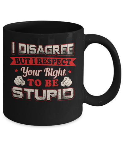 I Disagree But I Respect Your Right To Be Stupid Mug Coffee Mug | Teecentury.com