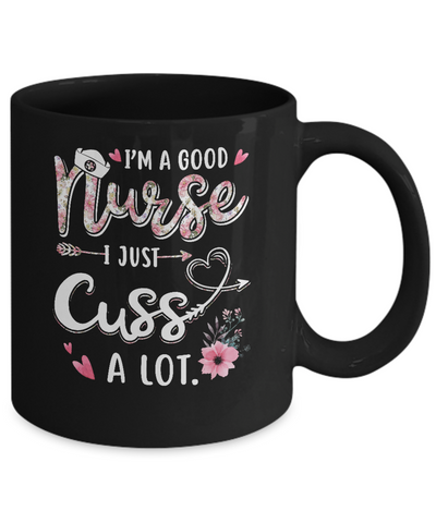 Nursing I'm A Good Nurse I Just Cuss A Lot Mug Coffee Mug | Teecentury.com