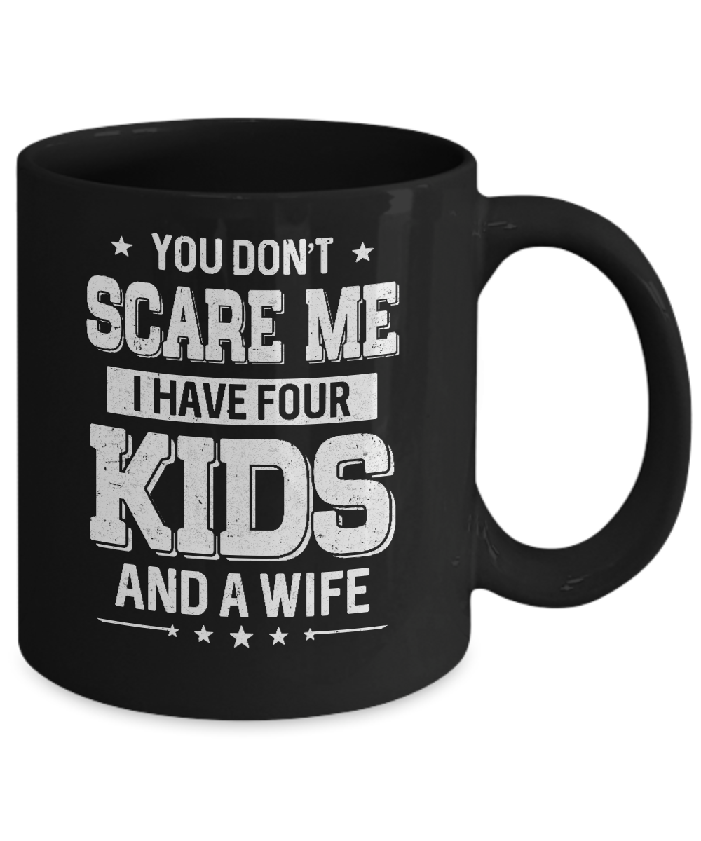 You Don't Scare Me I Have Four Kids & A Wife Fathers Day Mug Coffee Mug | Teecentury.com