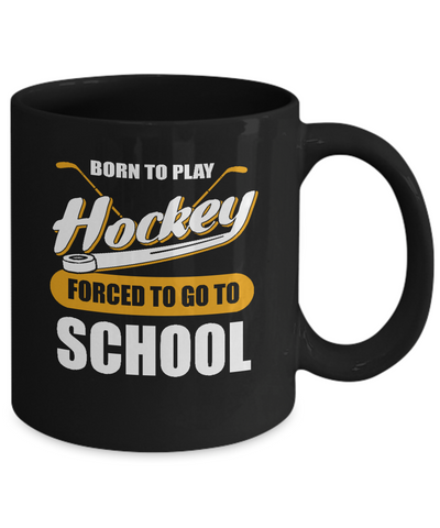 Born To Play Hockey Forced To Go To School Mug Coffee Mug | Teecentury.com