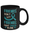 Friends Don't Let Friends Fight Cancer Alone Teal Awareness Mug Coffee Mug | Teecentury.com