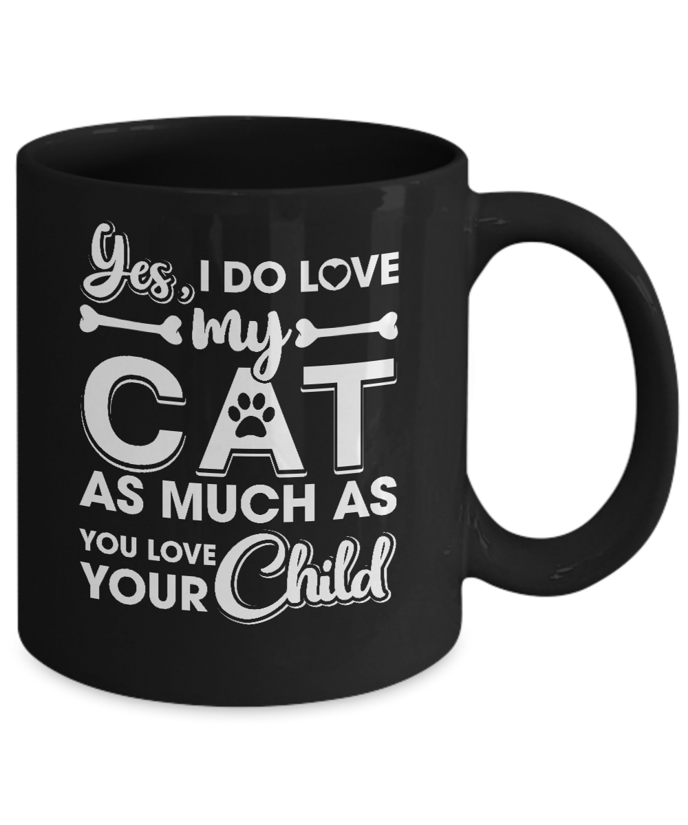 Yes I Do Love My Cat As Much As You Love Your Child Mug Coffee Mug | Teecentury.com