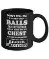 Don't Tell Me I Haven't Got Balls They Bigger Than Yours Mug Coffee Mug | Teecentury.com
