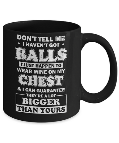 Don't Tell Me I Haven't Got Balls They Bigger Than Yours Mug Coffee Mug | Teecentury.com