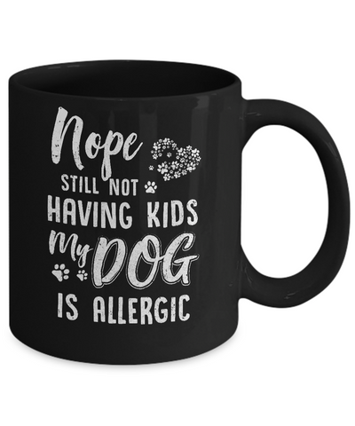 Nope Still Not Having Kids My Dog Is Allergic Mug Coffee Mug | Teecentury.com