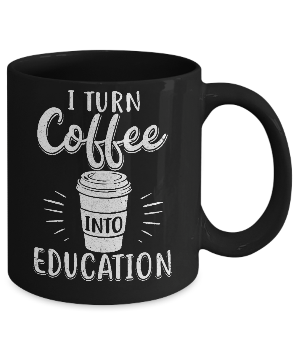 I Turn Coffee Into Education Student Teacher Gift Mug Coffee Mug | Teecentury.com