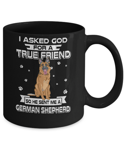 I Asked God For A True Friend So Sent Me German Shepherd Dog Mug Coffee Mug | Teecentury.com