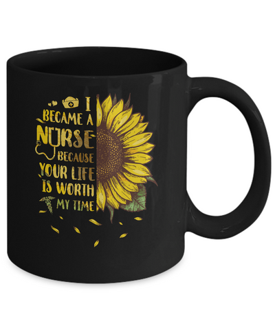 I Became A Nurse Because Your Life Is Worth My Time Mug Coffee Mug | Teecentury.com