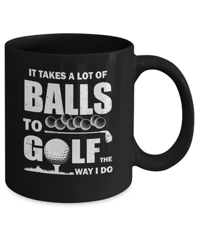 Funny Golf Takes A Lot Of Balls Golfers Gift Mug Coffee Mug | Teecentury.com