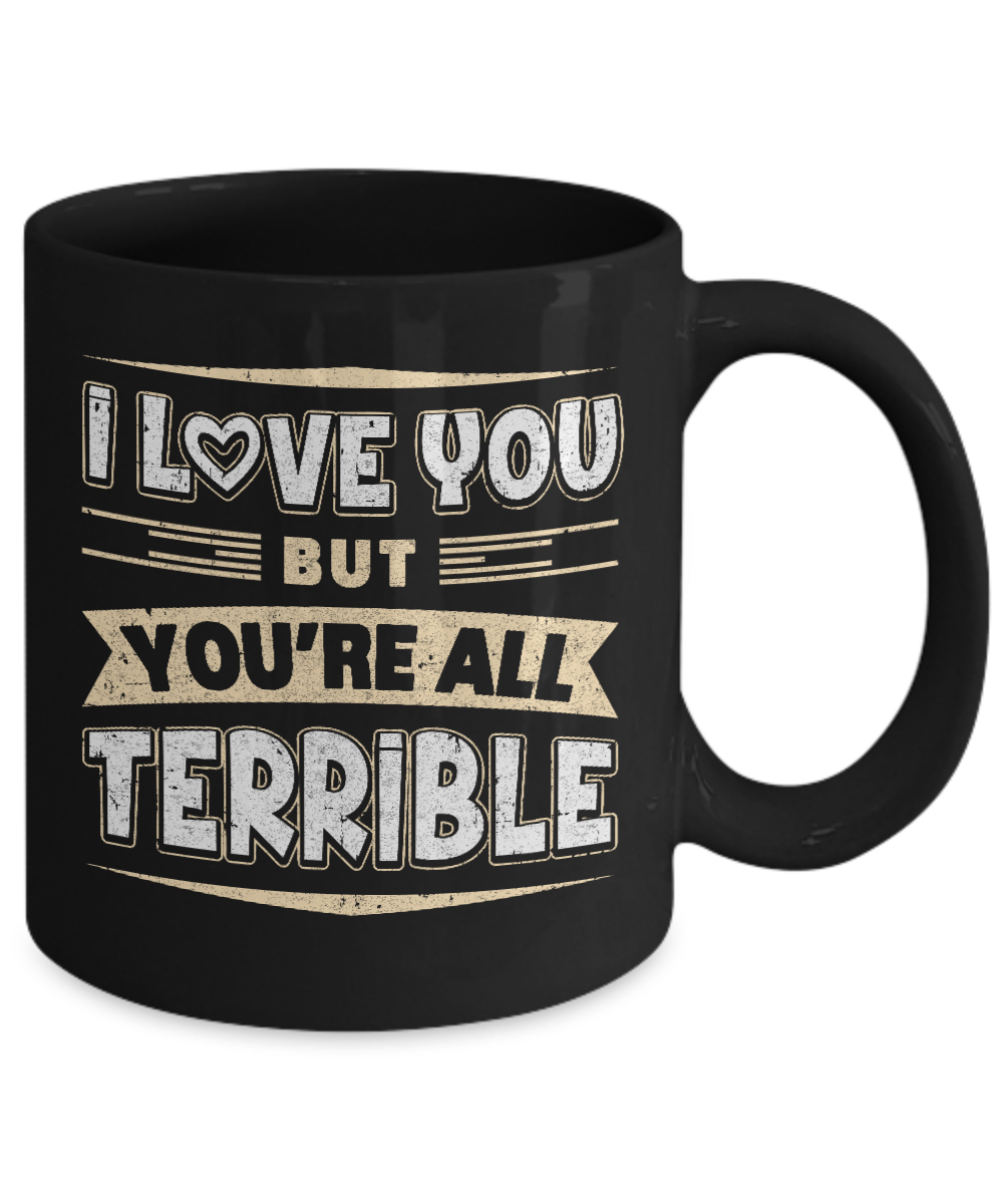 I Love You But You're All Terrible Mug Coffee Mug | Teecentury.com