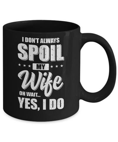 I Don't Always Spoil My Wife Oh Wait Yes I Do Husband Mug Coffee Mug | Teecentury.com