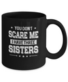You Don't Scare Me I Have Three Sisters Mug Coffee Mug | Teecentury.com