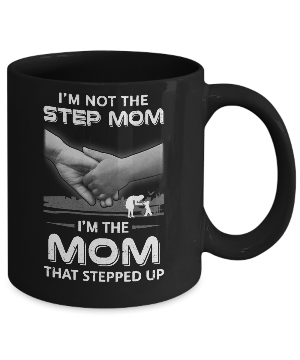 I'm Not The Step Mom I'm The Mom That Stepped Up Mothers Day Mug Coffee Mug | Teecentury.com