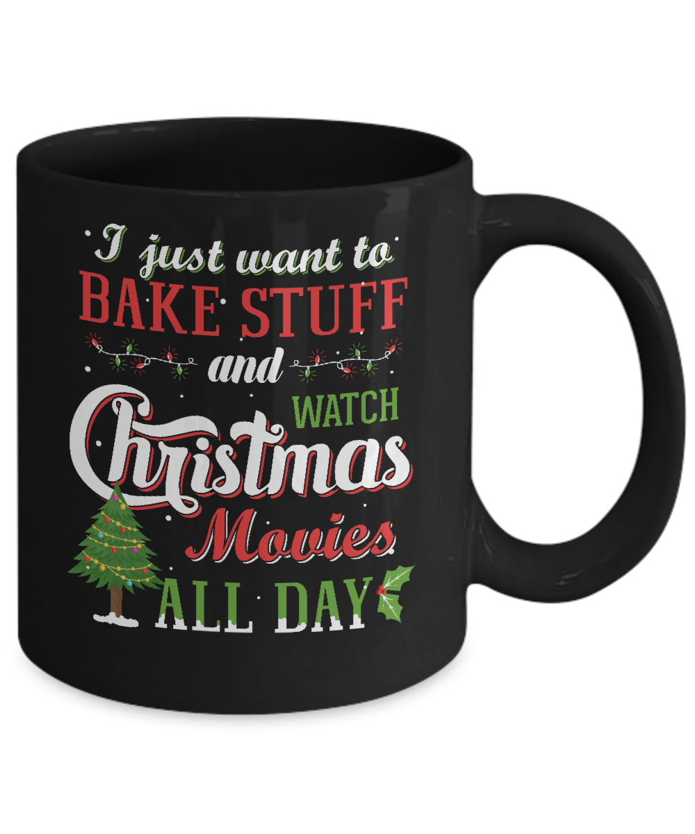 I Just Want To Bake Stuff And Watch Christmas Movies All Day Mug Coffee Mug | Teecentury.com