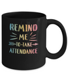 Remind Me To Take Attendance Funny Mug Coffee Mug | Teecentury.com