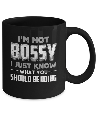 I'm Not Bossy I Just Know What You Should Be Doing Mug Coffee Mug | Teecentury.com