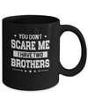 You Don't Scare Me I Have Two Brother Mug Coffee Mug | Teecentury.com