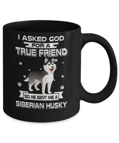 I Asked God For A True Friend So Sent Me Siberian Husky Dog Mug Coffee Mug | Teecentury.com