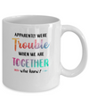 Apparently We're Trouble When We Are Together Funny Mug Coffee Mug | Teecentury.com