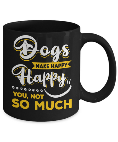 Dogs Make Me Happy You Not So Much Mug Coffee Mug | Teecentury.com