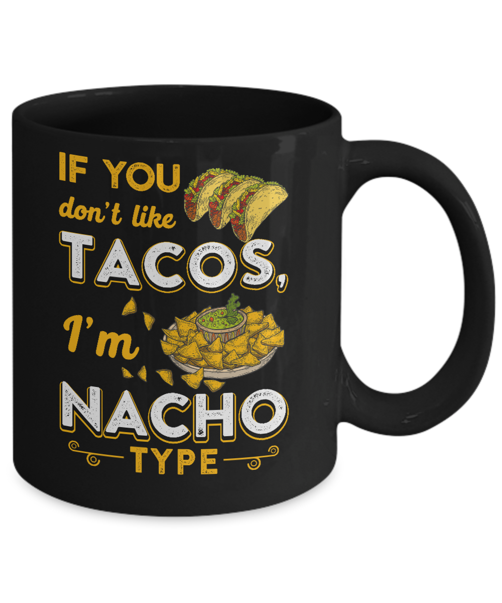If You Don't Like Tacos I'm Nacho Type Mug Coffee Mug | Teecentury.com