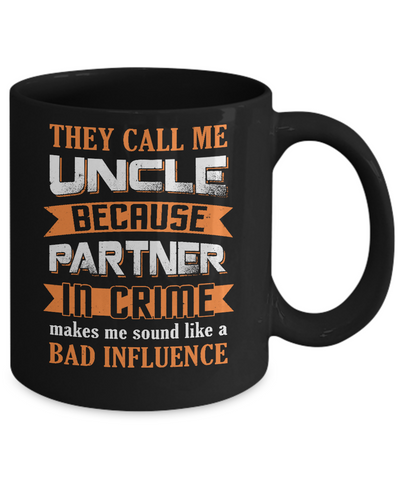 Funny Call Uncle Partner In Crime Make Bad Influence Mug Coffee Mug | Teecentury.com