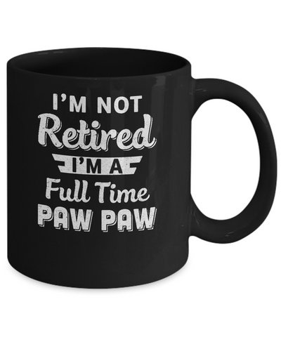 I'm Not Retired I'm A Full Time Paw Paw Fathers Day Mug Coffee Mug | Teecentury.com