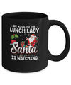 Be Nice To The Lunch Lady Santa Is Watching Mug Coffee Mug | Teecentury.com