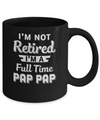 I'm Not Retired I'm A Full Time Pap Pap Fathers Day Mug Coffee Mug | Teecentury.com